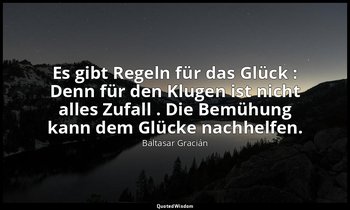 "Es gibt Regeln für das Glück : Denn für den Klugen ist nicht alles Zufall . Die — Baltasar Gracián