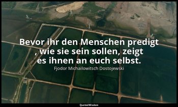 "Bevor ihr den Menschen predigt , wie sie sein sollen, zeigt es ihnen an euch se — Fjodor Michailowitsch Dostojewski