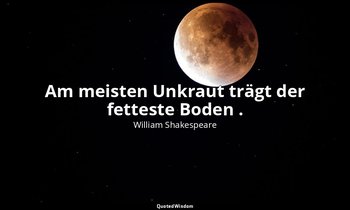 "Am meisten Unkraut trägt der fetteste Boden ." - 2. Teil, 4. Akt, 4. Szene / He — William Shakespeare