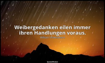 "Weibergedanken eilen immer ihren Handlungen voraus." - 4.Akt, 1. Szene, Der Wal — William Shakespeare