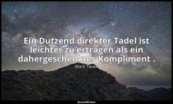 "Ein Dutzend direkter Tadel ist leichter zu ertragen als ein dahergeschenktes Ko — Mark Twain