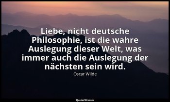 "Liebe, nicht deutsche Philosophie, ist die wahre Auslegung dieser Welt, was imm — Oscar Wilde