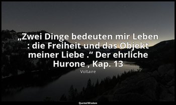 „Zwei Dinge bedeuten mir Leben : die Freiheit und das Objekt meiner Liebe .“ Der — Voltaire