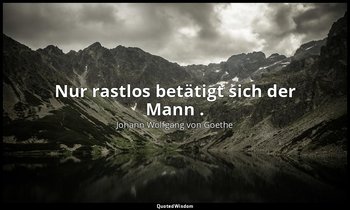 "Nur rastlos betätigt sich der Mann ." – Faust I, Vers 1759 / Faust — Johann Wolfgang von Goethe