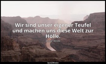 "Wir sind unser eigener Teufel und machen uns diese Welt zur Hölle." - Die Herzo — Oscar Wilde