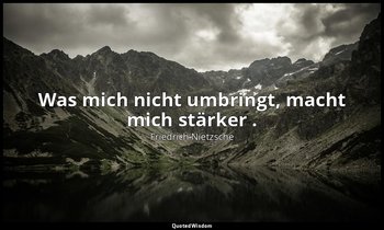 "Was mich nicht umbringt, macht mich stärker ." - Sprüche und Pfeile, 8. — Friedrich Nietzsche
