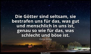 "Die Götter sind seltsam, sie bestrafen uns für das, was gut und menschlich in u — Oscar Wilde