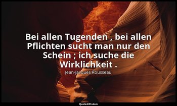 "Bei allen Tugenden , bei allen Pflichten sucht man nur den Schein ; ich suche d — Jean-Jacques Rousseau