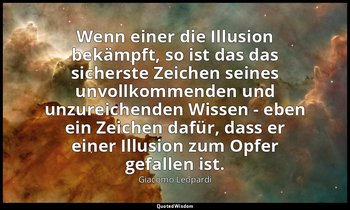 "Wenn einer die Illusion bekämpft, so ist das das sicherste Zeichen seines unvol — Giacomo Leopardi