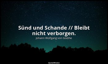 " Sünd und Schande // Bleibt nicht verborgen." – Faust I, Vers 3821 f. / Böser G — Johann Wolfgang von Goethe