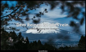 "Dem Reinen ist alles rein." – Wilhelm Meisters Wanderjahre III — Johann Wolfgang von Goethe