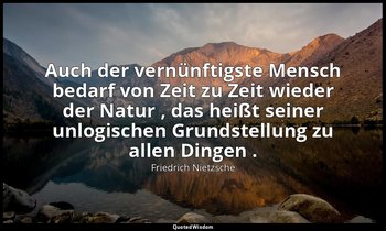 "Auch der vernünftigste Mensch bedarf von Zeit zu Zeit wieder der Natur , das he — Friedrich Nietzsche