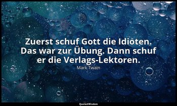 "Zuerst schuf Gott die Idioten. Das war zur Übung. Dann schuf er die Verlags-Lek — Mark Twain