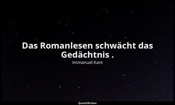 "Das Romanlesen schwächt das Gedächtnis ." - Über Pädagogik, Von der physischen  — Immanuel Kant