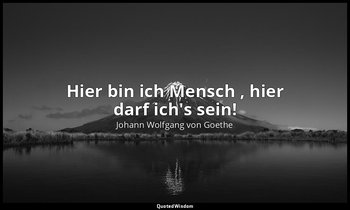 "Hier bin ich Mensch , hier darf ich's sein!" – Faust I, Vers 940 / Faust — Johann Wolfgang von Goethe