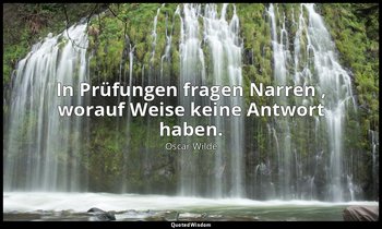 "In Prüfungen fragen Narren , worauf Weise keine Antwort haben." - Sätze und Leh — Oscar Wilde