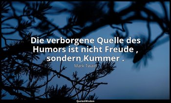 "Die verborgene Quelle des Humors ist nicht Freude , sondern Kummer ." - Followi — Mark Twain