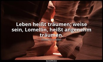 "Leben heißt träumen; weise sein, Lomellin, heißt angenehm träumen." - Die Versc — Friedrich Schiller