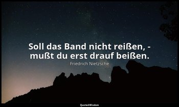 "Soll das Band nicht reißen, - mußt du erst drauf beißen." - Aph. 140 — Friedrich Nietzsche