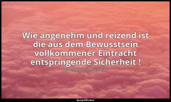 "Wie angenehm und reizend ist die aus dem Bewusstsein vollkommener Eintracht ent — Jean-Jacques Rousseau