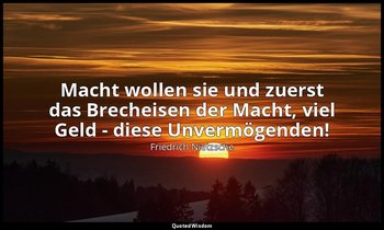 "Macht wollen sie und zuerst das Brecheisen der Macht, viel Geld - diese Unvermö — Friedrich Nietzsche