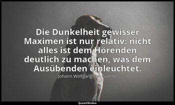 "Die Dunkelheit gewisser Maximen ist nur relativ: nicht alles ist dem Hörenden d — Johann Wolfgang von Goethe