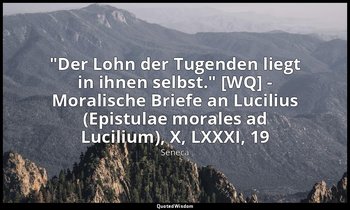 "Der Lohn der Tugenden liegt in ihnen selbst." [WQ] - Moralische Briefe an Lucil — Seneca
