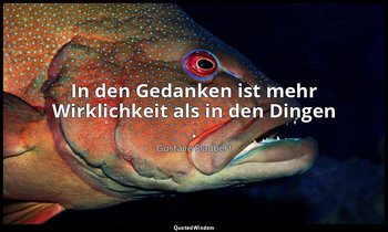 "In den Gedanken ist mehr Wirklichkeit als in den Dingen ." — Gustave Flaubert