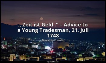 „ Zeit ist Geld .“ – Advice to a Young Tradesman, 21. Juli 1748 — Benjamin Franklin