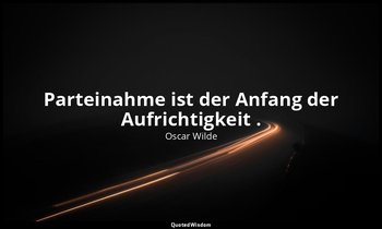 "Parteinahme ist der Anfang der Aufrichtigkeit ." - Eine Frau ohne Bedeutung, 1. — Oscar Wilde