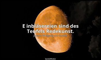 " E inbläsereien sind des Teufels Redekunst." – Faust II, Vers 6400 / Mephistoph — Johann Wolfgang von Goethe