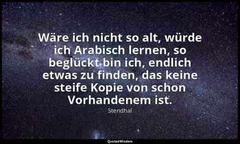 "Wäre ich nicht so alt, würde ich Arabisch lernen, so beglückt bin ich, endlich  — Stendhal