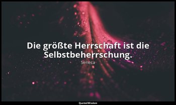 "Die größte Herrschaft ist die Selbstbeherrschung." - Moralische Briefe an Lucil — Seneca