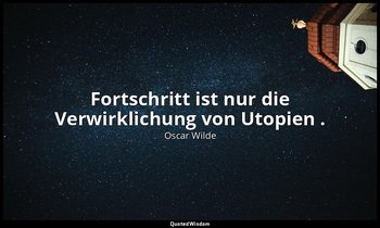 " Fortschritt ist nur die Verwirklichung von Utopien ." - Der Sozialismus und di — Oscar Wilde
