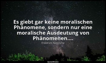 "Es giebt gar keine moralischen Phänomene, sondern nur eine moralische Ausdeutun — Friedrich Nietzsche