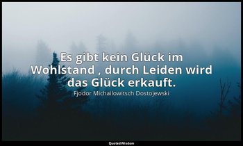 "Es gibt kein Glück im Wohlstand , durch Leiden wird das Glück erkauft." - Rasko — Fjodor Michailowitsch Dostojewski