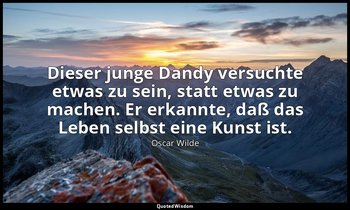 "Dieser junge Dandy versuchte etwas zu sein, statt etwas zu machen. Er erkannte, — Oscar Wilde
