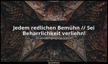 "Jedem redlichen Bemühn // Sei Beharrlichkeit verliehn!" – Sprüche — Johann Wolfgang von Goethe