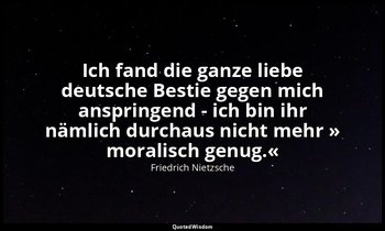 "Ich fand die ganze liebe deutsche Bestie gegen mich anspringend - ich bin ihr n — Friedrich Nietzsche