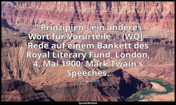 " Prinzipien - ein anderes Wort für Vorurteile ." [WQ] - Rede auf einem Bankett  — Mark Twain