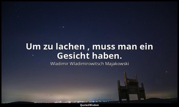 "Um zu lachen , muss man ein Gesicht haben." — Wladimir Wladimirowitsch Majakowski