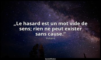 „Le hasard est un mot vide de sens; rien ne peut exister sans cause.“ — Voltaire
