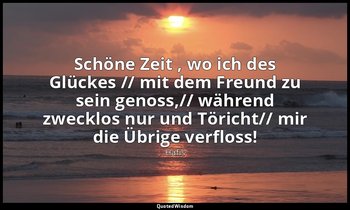 "Schöne Zeit , wo ich des Glückes // mit dem Freund zu sein genoss,// während zw — Hafis