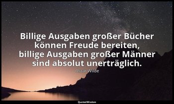 "Billige Ausgaben großer Bücher können Freude bereiten, billige Ausgaben großer  — Oscar Wilde