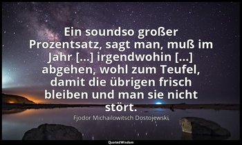 "Ein soundso großer Prozentsatz, sagt man, muß im Jahr […] irgendwohin […] abgeh — Fjodor Michailowitsch Dostojewski