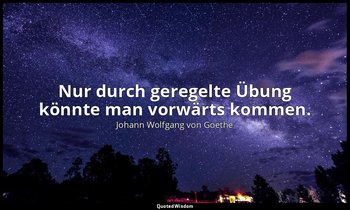 "Nur durch geregelte Übung könnte man vorwärts kommen." – Italienische Reise — Johann Wolfgang von Goethe