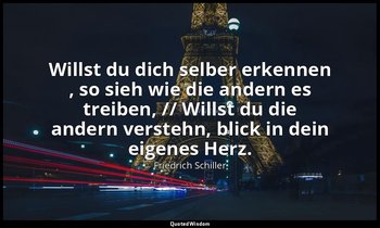 "Willst du dich selber erkennen , so sieh wie die andern es treiben, // Willst d — Friedrich Schiller