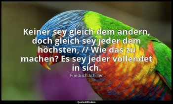 "Keiner sey gleich dem andern, doch gleich sey jeder dem höchsten, // Wie das zu — Friedrich Schiller