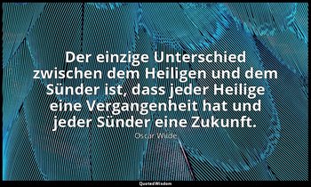 "Der einzige Unterschied zwischen dem Heiligen und dem Sünder ist, dass jeder He — Oscar Wilde