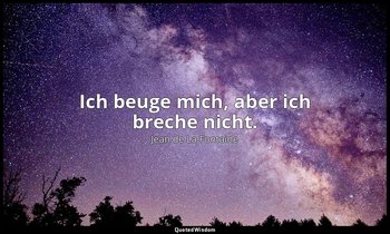 "Ich beuge mich, aber ich breche nicht." — Jean de La Fontaine